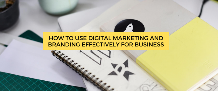How to Use Digital Marketing and Branding Effectively for Business