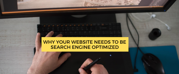 Why Your Website Needs to Be Search Engine Optimized