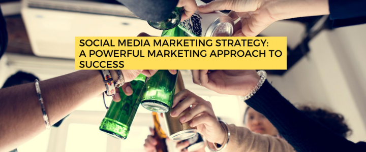 Social Media Marketing Strategy – A Powerful Marketing Approach to Success