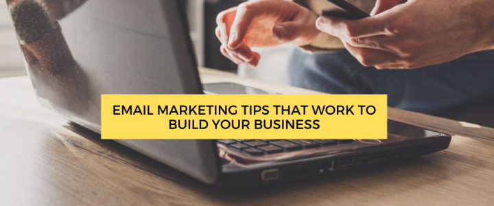 Email Marketing Tips That Work to Build Your Business